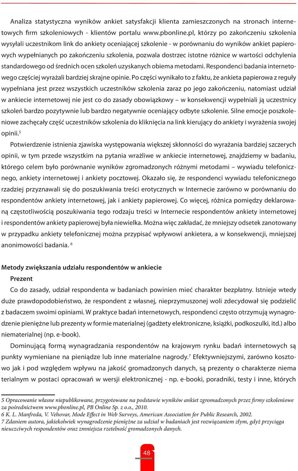 istotne różnice w wartości odchylenia standardowego od średnich ocen szkoleń uzyskanych obiema metodami. Respondenci badania internetowego częściej wyrażali bardziej skrajne opinie.