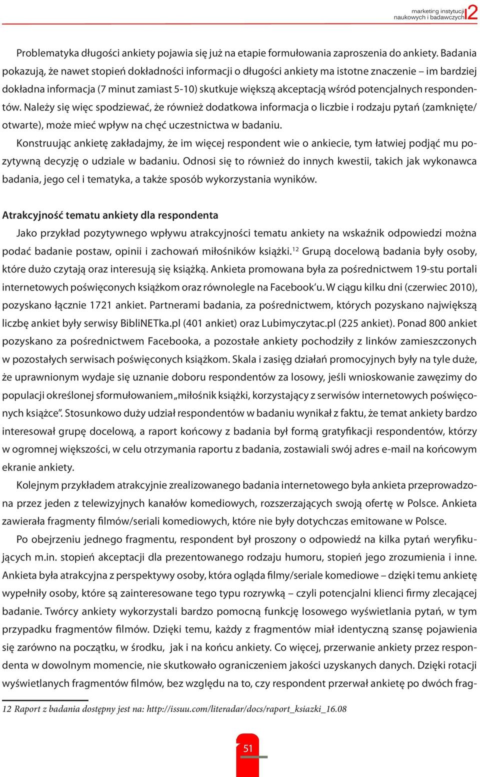 potencjalnych respondentów. Należy się więc spodziewać, że również dodatkowa informacja o liczbie i rodzaju pytań (zamknięte/ otwarte), może mieć wpływ na chęć uczestnictwa w badaniu.