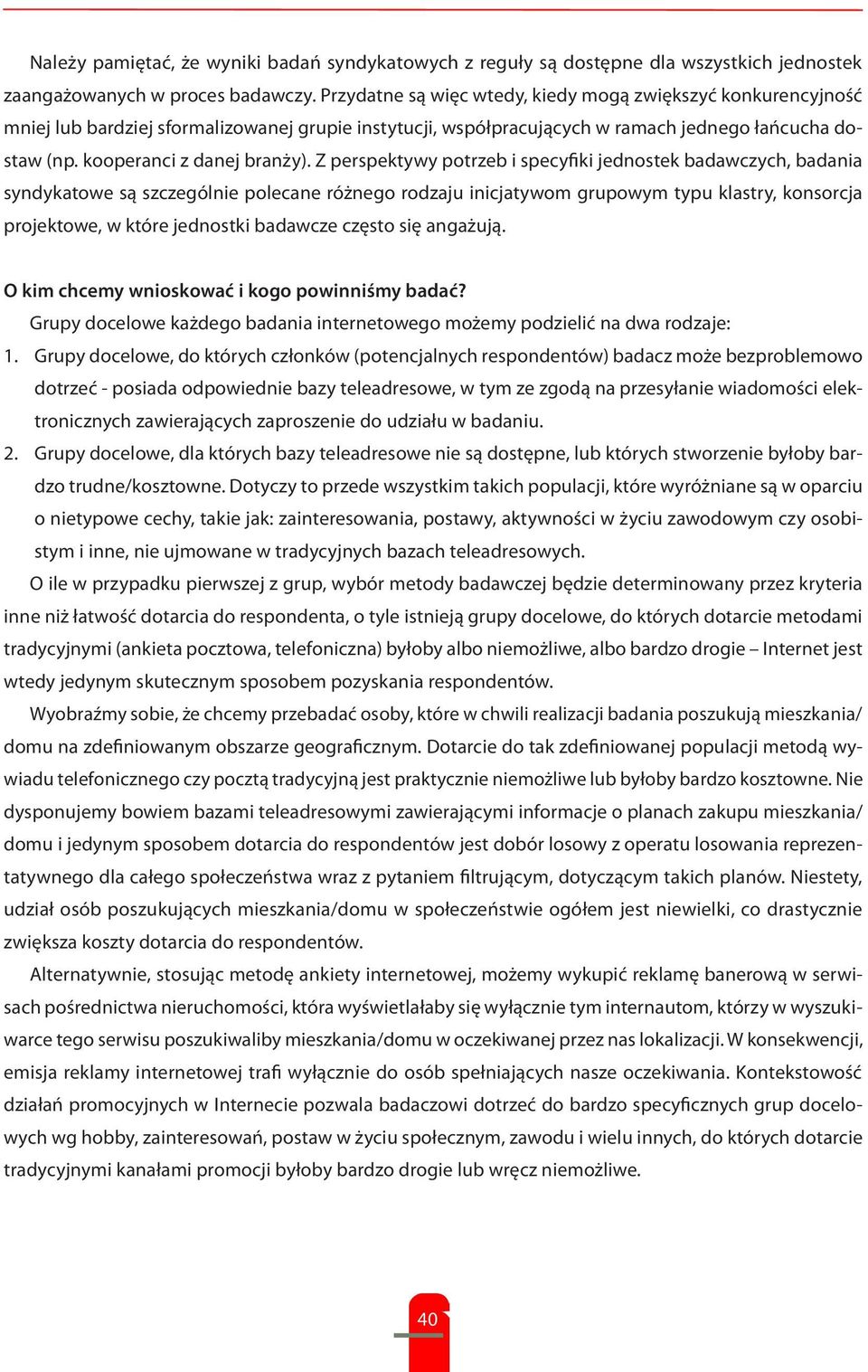 Z perspektywy potrzeb i specyfiki jednostek badawczych, badania syndykatowe są szczególnie polecane różnego rodzaju inicjatywom grupowym typu klastry, konsorcja projektowe, w które jednostki badawcze