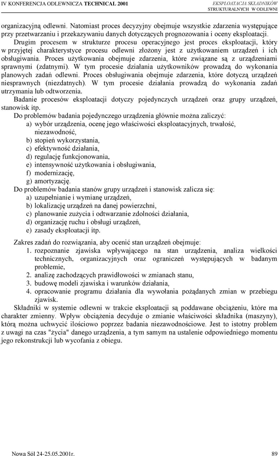 Drugim procesem w strukturze procesu operacyjnego jest proces eksploatacji, który w przyjętej charakterystyce procesu odlewni złożony jest z użytkowaniem urządzeń i ich obsługiwania.