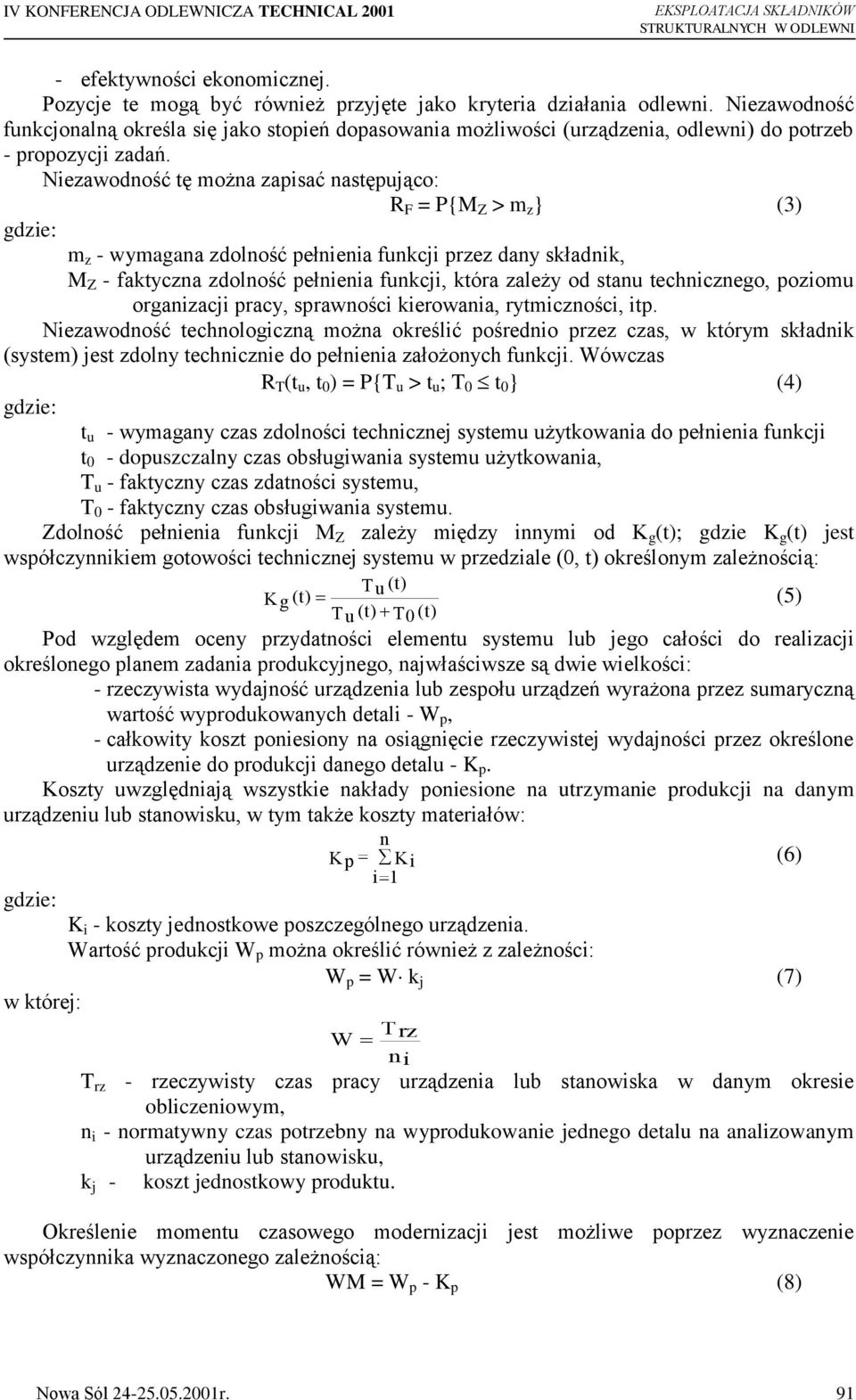 Niezawodność tę można zapisać następująco: R F = P{M Z > m z } (3) gdzie: m z - wymagana zdolność pełnienia funkcji przez dany składnik, M Z - faktyczna zdolność pełnienia funkcji, która zależy od