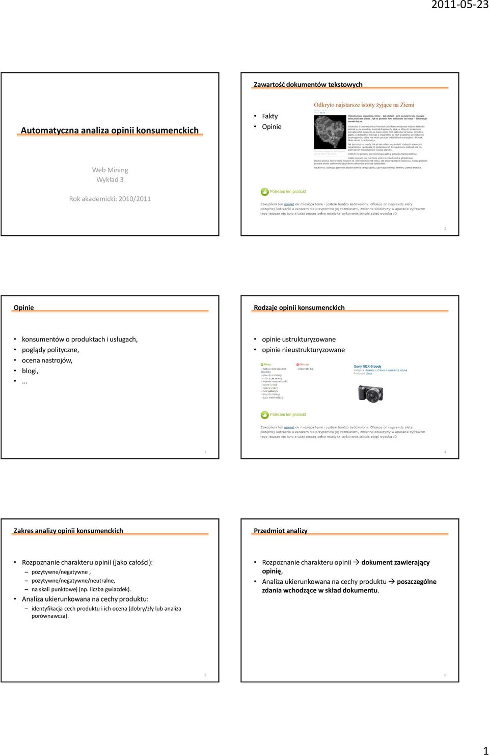 .. opinie ustrukturyzowane opinie nieustrukturyzowane 3 4 Zakres analizy opinii konsumenckich Przedmiot analizy Rozpoznanie charakteru opinii (jako całości): pozytywne/negatywne,