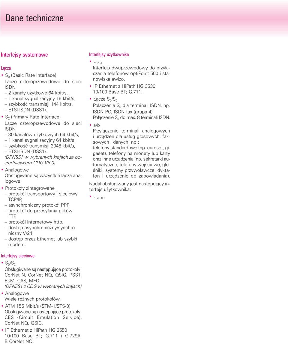 30 kana ów u ytkowych 64 kbit/s, 1 kana sygnalizacyjny 64 kbit/s, szybkoêç transmisji 2048 kbit/s, ETSI-ISDN (DSS1). (DPNSS1 w wybranych krajach za po- Êrednictwem CDG V6.