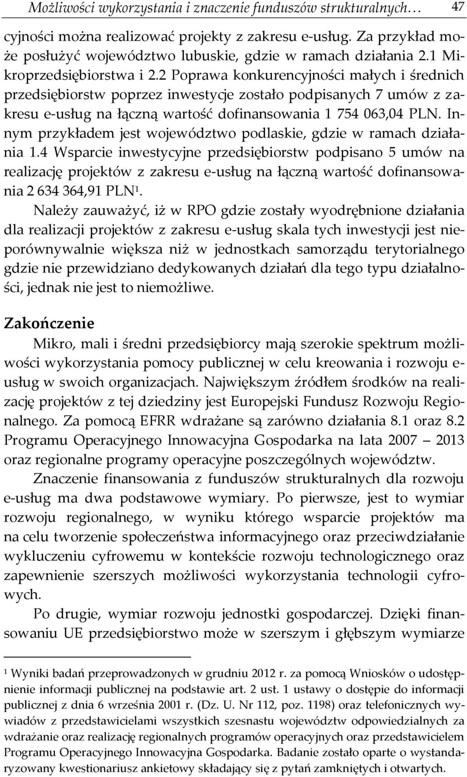 2 Poprawa konkurencyjności małych i średnich przedsiębiorstw poprzez inwestycje zostało podpisanych 7 umów z zakresu e-usług na łączną wartość dofinansowania 1 754 063,04 PLN.