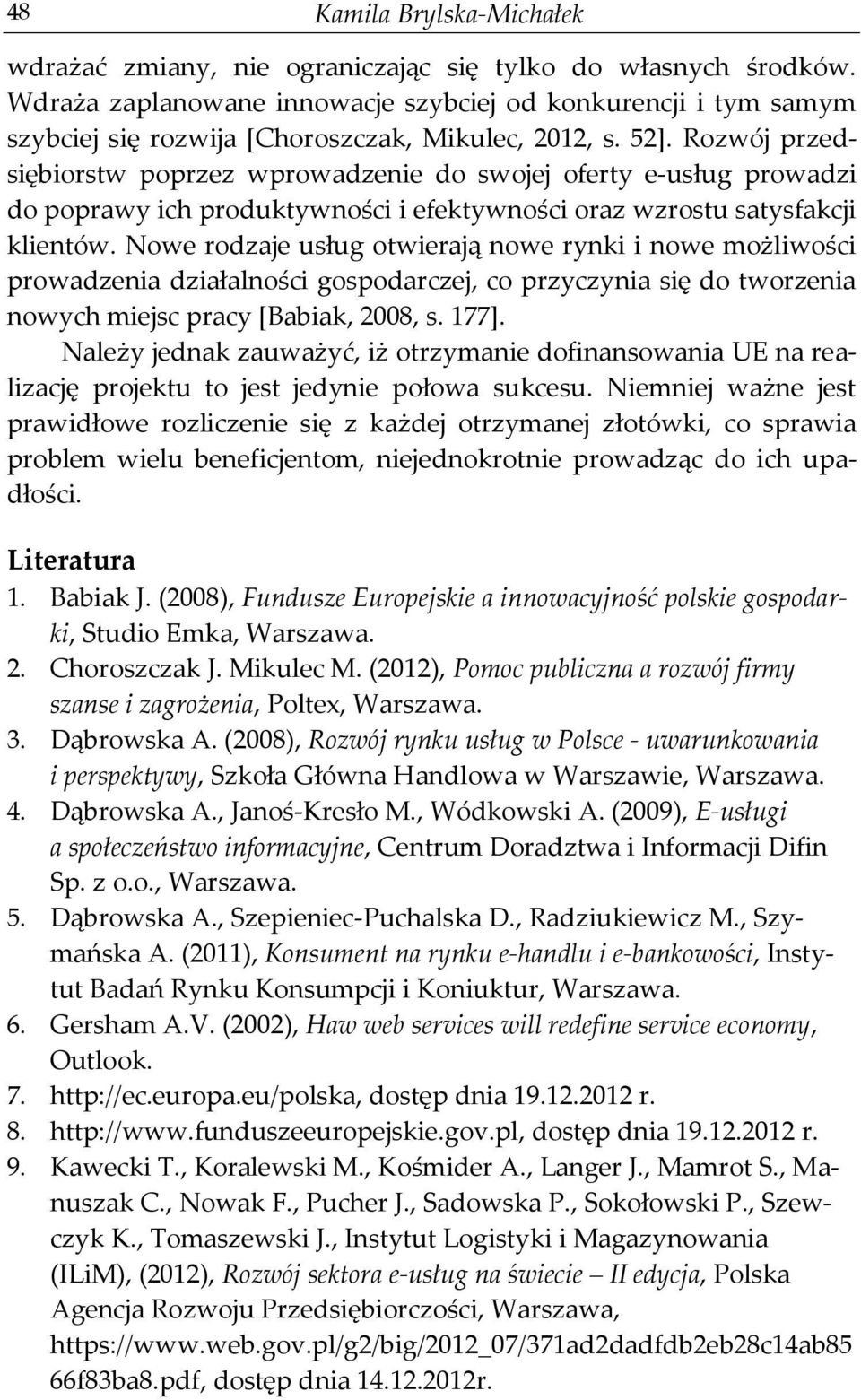 Rozwój przedsiębiorstw poprzez wprowadzenie do swojej oferty e-usług prowadzi do poprawy ich produktywności i efektywności oraz wzrostu satysfakcji klientów.