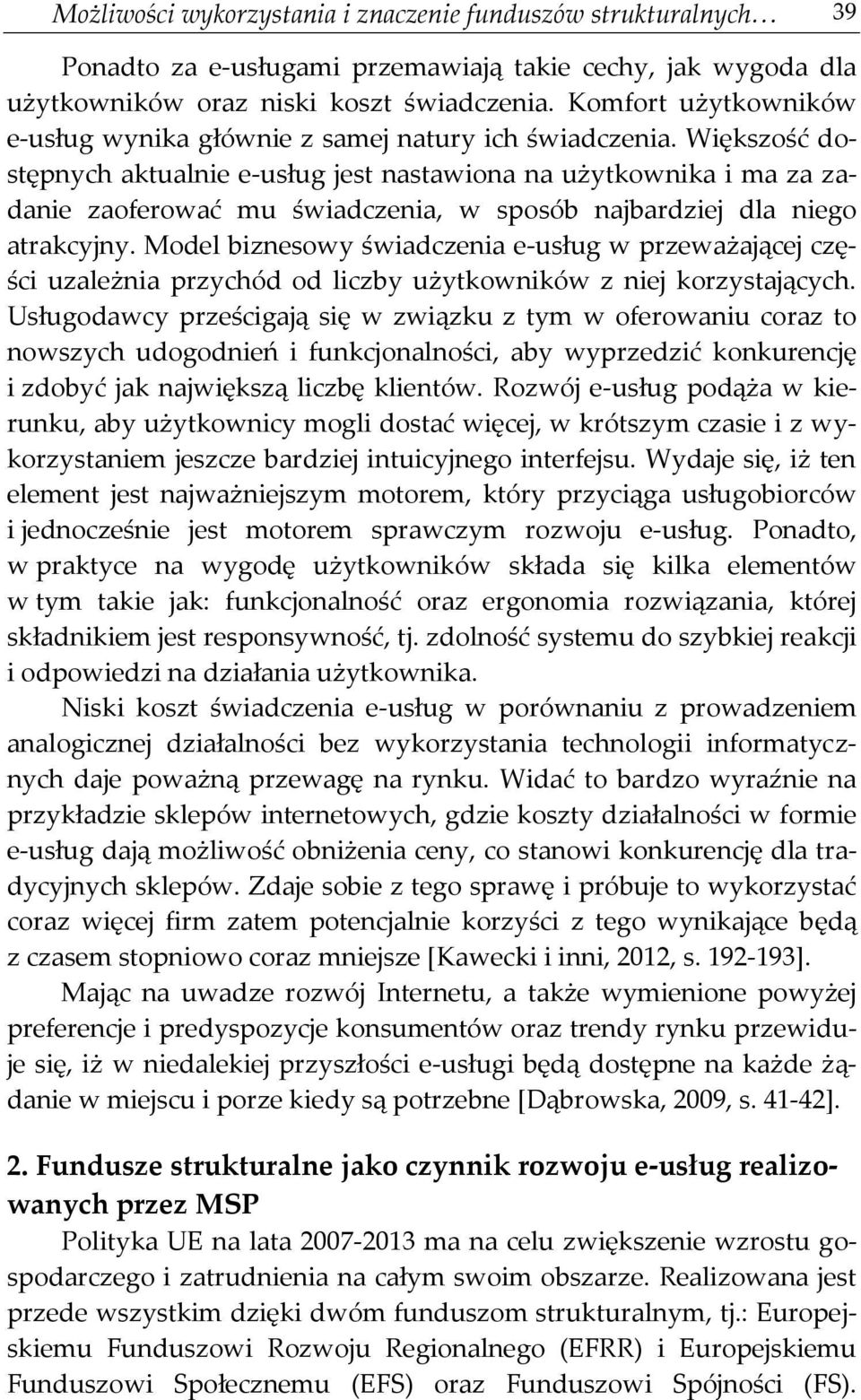 Większość dostępnych aktualnie e-usług jest nastawiona na użytkownika i ma za zadanie zaoferować mu świadczenia, w sposób najbardziej dla niego atrakcyjny.