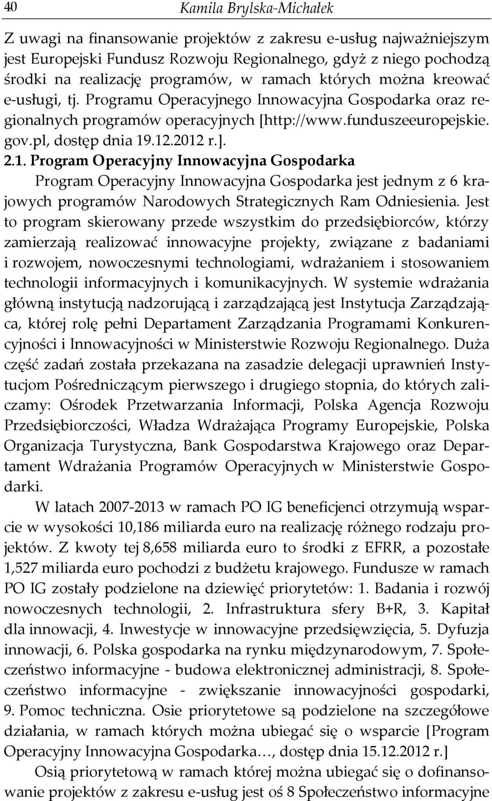 1. Program Operacyjny Innowacyjna Gospodarka Program Operacyjny Innowacyjna Gospodarka jest jednym z 6 krajowych programów Narodowych Strategicznych Ram Odniesienia.