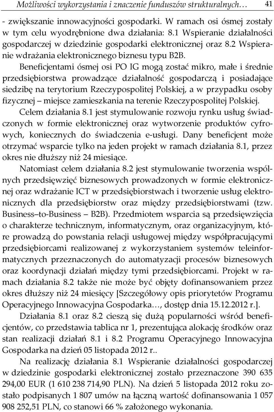 Beneficjentami ósmej osi PO IG mogą zostać mikro, małe i średnie przedsiębiorstwa prowadzące działalność gospodarczą i posiadające siedzibę na terytorium Rzeczypospolitej Polskiej, a w przypadku