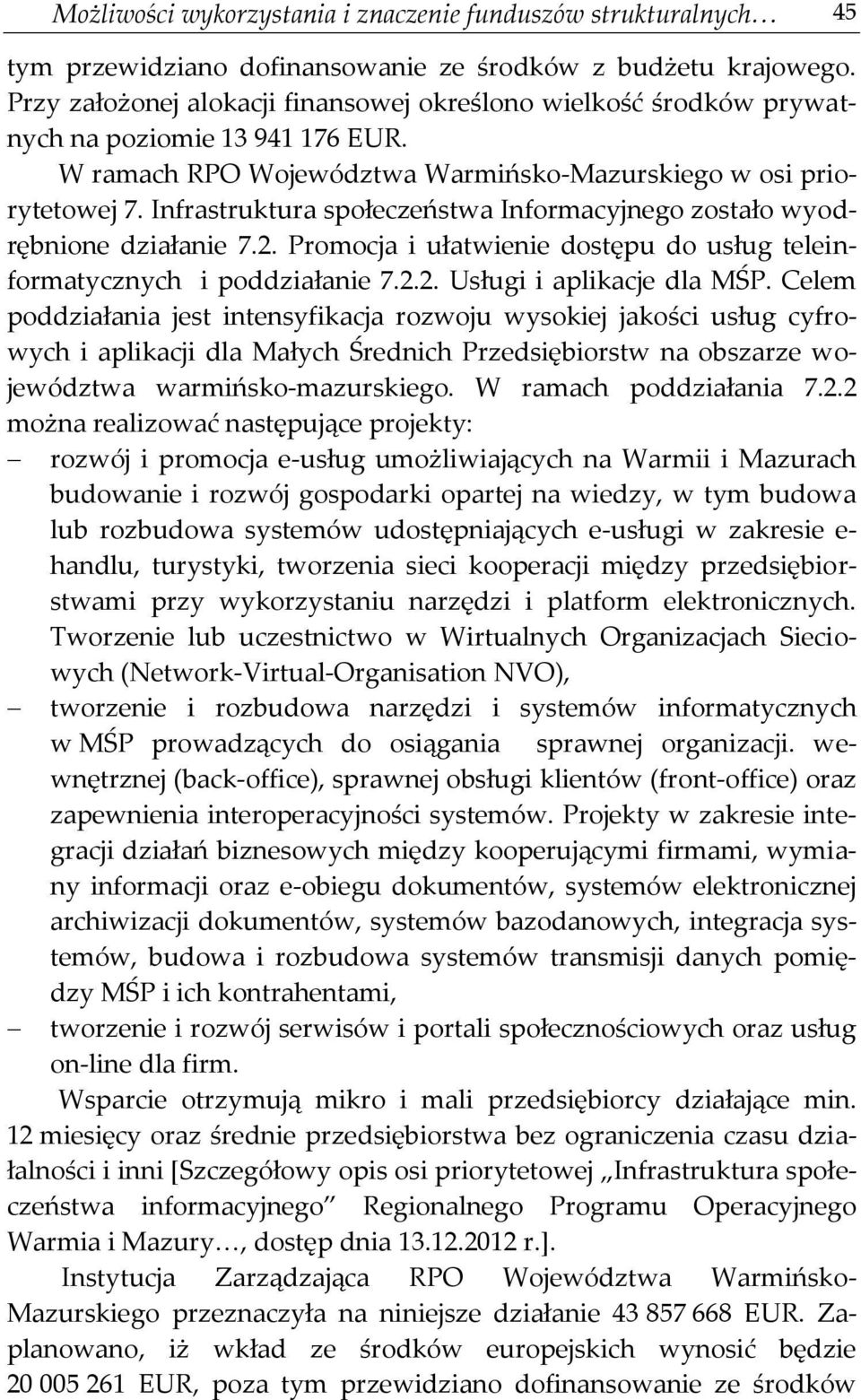 Infrastruktura społeczeństwa Informacyjnego zostało wyodrębnione działanie 7.2. Promocja i ułatwienie dostępu do usług teleinformatycznych i poddziałanie 7.2.2. Usługi i aplikacje dla MŚP.