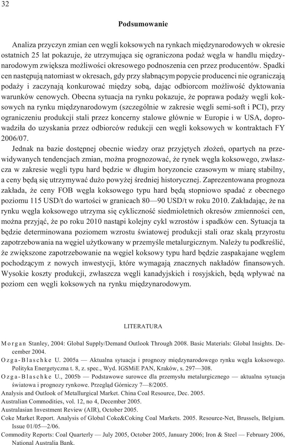 Spadki cen nastêpuj¹ natomiast w okresach, gdy przy s³abn¹cym popycie producenci nie ograniczaj¹ poda y i zaczynaj¹ konkurowaæ miêdzy sob¹, daj¹c odbiorcom mo liwoœæ dyktowania warunków cenowych.