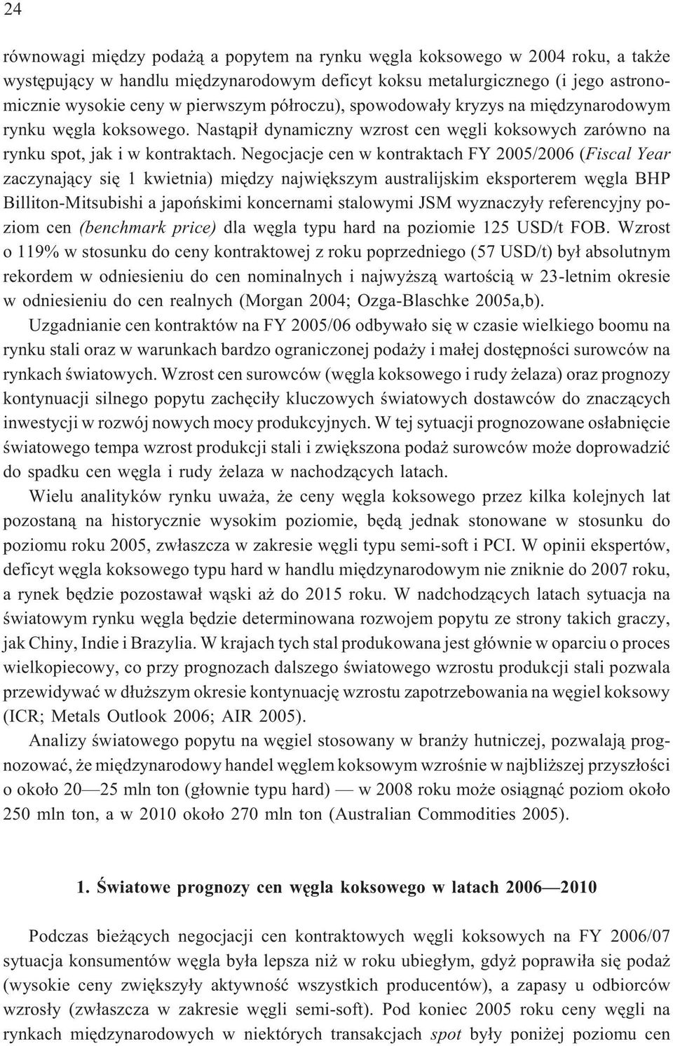 Negocjacje cen w kontraktach FY 2005/2006 (Fiscal Year zaczynaj¹cy siê 1 kwietnia) miêdzy najwiêkszym australijskim eksporterem wêgla BHP Billiton-Mitsubishi a japoñskimi koncernami stalowymi JSM