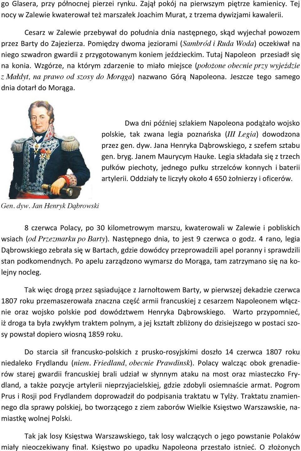 Pomiędzy dwoma jeziorami (Sambród i Ruda Woda) oczekiwał na niego szwadron gwardii z przygotowanym koniem jeździeckim. Tutaj Napoleon przesiadł się na konia.