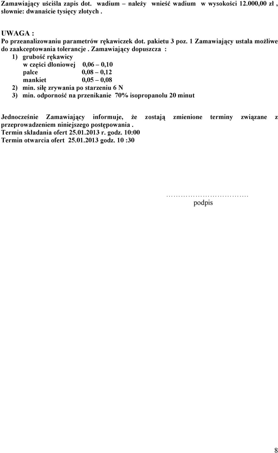 Zamawiający dopuszcza : 1) grubość rękawicy w części dłoniowej 0,06 0,10 palce 0,08 0,12 mankiet 0,05 0,08 2) min. siłę zrywania po starzeniu 6 N 3) min.