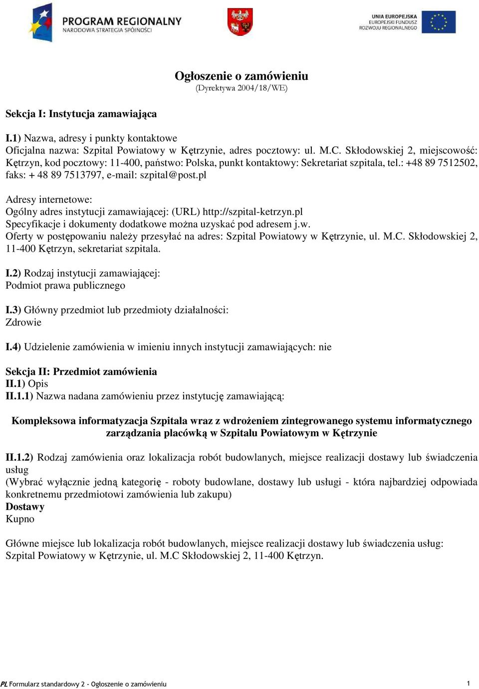 pl Adresy internetowe: Ogólny adres instytucji zamawiającej: (URL) http://szpital-ketrzyn.pl Specyfikacje i dokumenty dodatkowe można uzyskać pod adresem j.w. Oferty w postępowaniu należy przesyłać na adres: Szpital Powiatowy w Kętrzynie, ul.