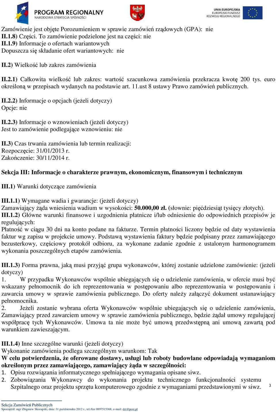 ust 8 ustawy Prawo zamówień publicznych. II.2.2) Informacje o opcjach (jeżeli dotyczy) Opcje: nie II.2.3) Informacje o wznowieniach (jeżeli dotyczy) Jest to zamówienie podlegające wznowieniu: nie II.