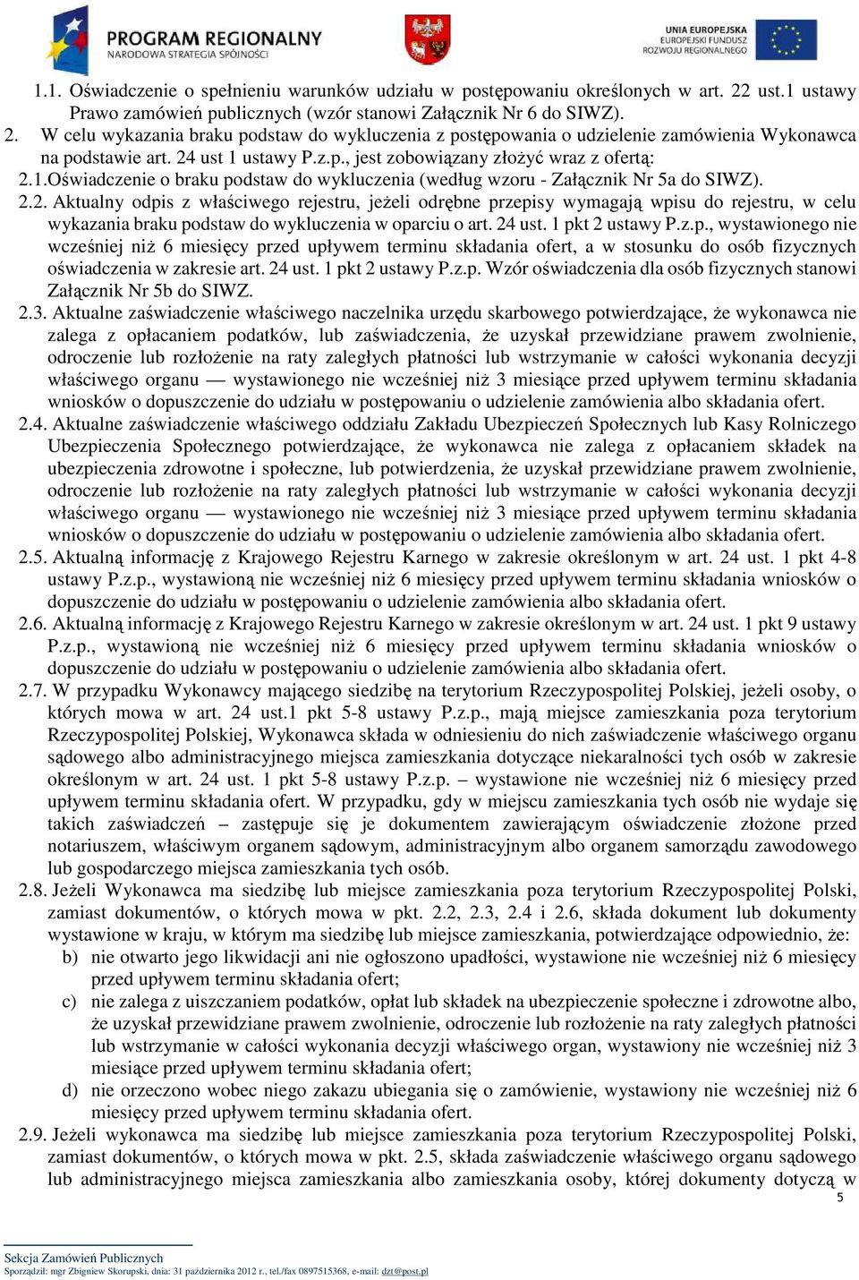 24 ust. 1 pkt 2 ustawy P.z.p., wystawionego nie wcześniej niż 6 miesięcy przed upływem terminu składania ofert, a w stosunku do osób fizycznych oświadczenia w zakresie art. 24 ust. 1 pkt 2 ustawy P.z.p. Wzór oświadczenia dla osób fizycznych stanowi Załącznik Nr 5b do SIWZ.