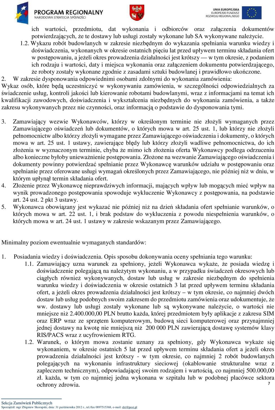 a jeżeli okres prowadzenia działalności jest krótszy w tym okresie, z podaniem ich rodzaju i wartości, daty i miejsca wykonania oraz załączeniem dokumentu potwierdzającego, że roboty zostały wykonane