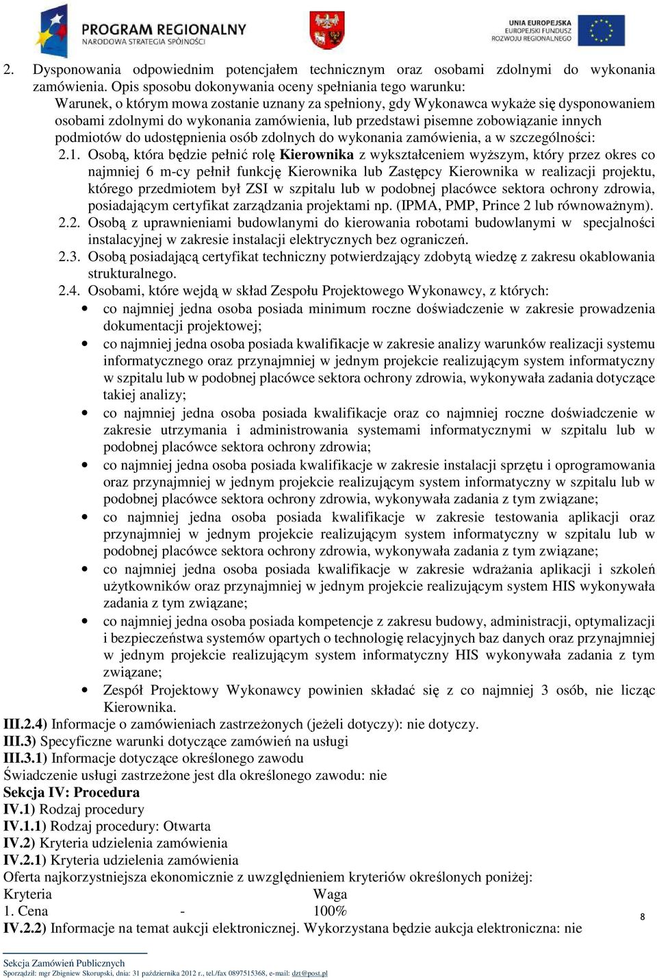 przedstawi pisemne zobowiązanie innych podmiotów do udostępnienia osób zdolnych do wykonania zamówienia, a w szczególności: 2.1.