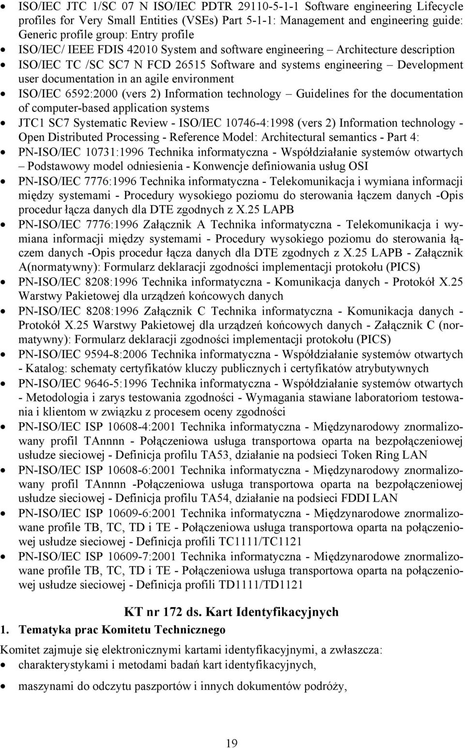 environment ISO/IEC 6592:2000 (vers 2) Information technology Guidelines for the documentation of computer-based application systems JTC1 SC7 Systematic Review - ISO/IEC 10746-4:1998 (vers 2)