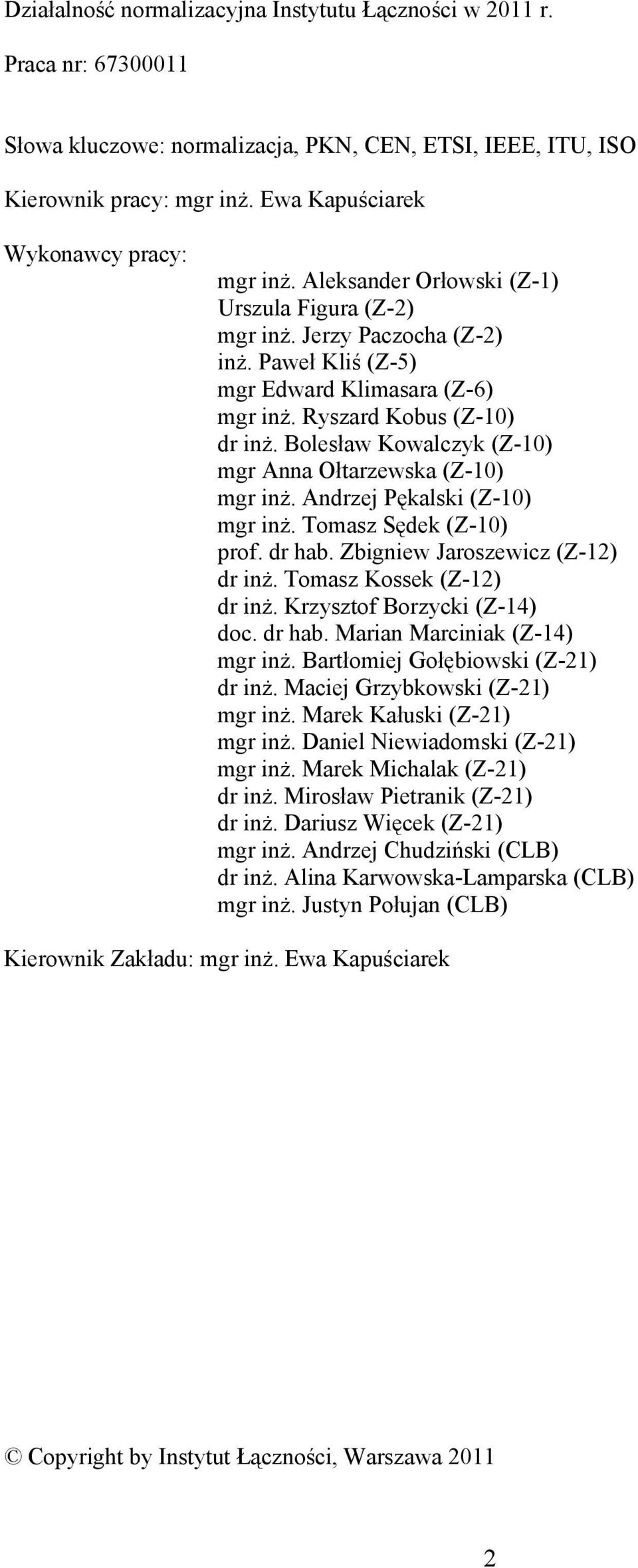 Ryszard Kobus (Z-10) dr inż. Bolesław Kowalczyk (Z-10) mgr Anna Ołtarzewska (Z-10) mgr inż. Andrzej Pękalski (Z-10) mgr inż. Tomasz Sędek (Z-10) prof. dr hab. Zbigniew Jaroszewicz (Z-12) dr inż.