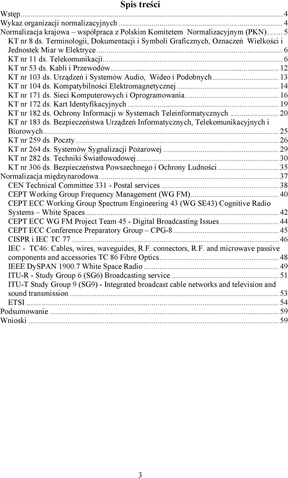 Urządzeń i Systemów Audio, Wideo i Podobnych... 13 KT nr 104 ds. Kompatybilności Elektromagnetycznej... 14 KT nr 171 ds. Sieci Komputerowych i Oprogramowania... 16 KT nr 172 ds.