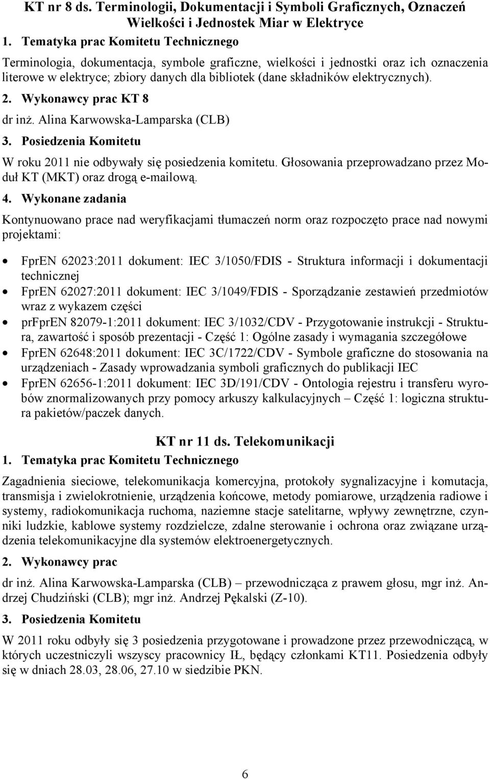 elektrycznych). 2. Wykonawcy prac KT 8 dr inż. Alina Karwowska-Lamparska (CLB) 3. Posiedzenia Komitetu W roku 2011 nie odbywały się posiedzenia komitetu.