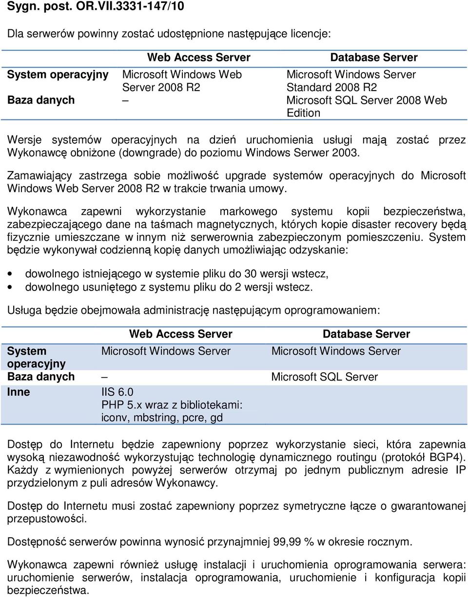 Zamawiający zastrzega sobie moŝliwość upgrade systemów operacyjnych do Microsoft Windows Web Server 2008 R2 w trakcie trwania umowy.