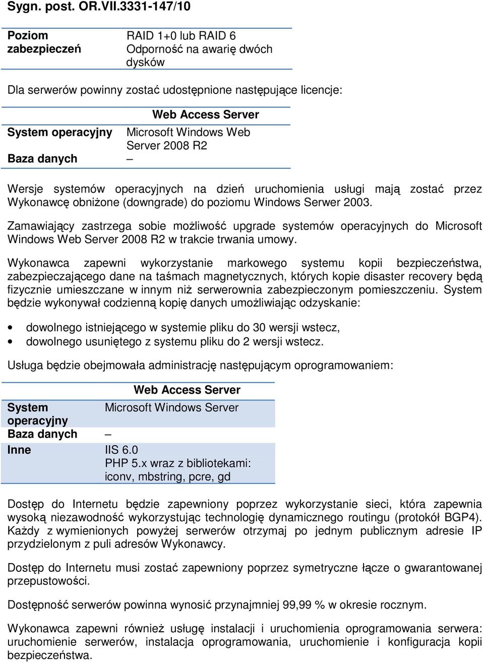 Zamawiający zastrzega sobie moŝliwość upgrade systemów operacyjnych do Microsoft Windows Web Server 2008 R2 w trakcie trwania umowy.