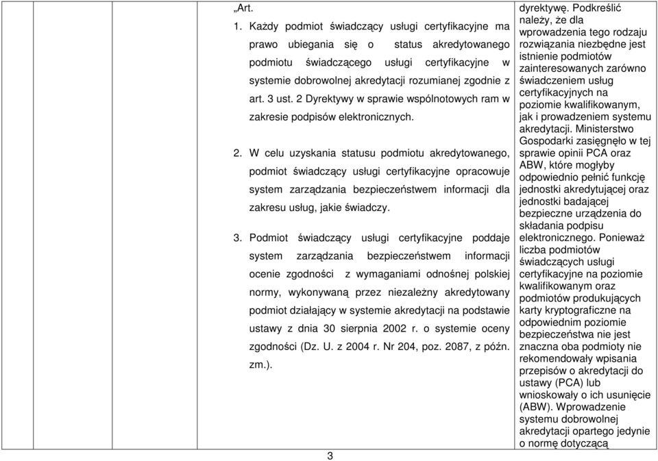 3 ust. 2 Dyrektywy w sprawie wspólnotowych ram w zakresie podpisów elektronicznych. 2. W celu uzyskania statusu podmiotu akredytowanego, podmiot świadczący usługi certyfikacyjne opracowuje system zarządzania bezpieczeństwem informacji dla zakresu usług, jakie świadczy.