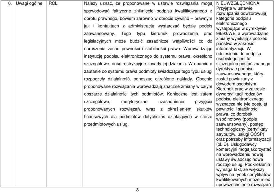 Tego typu kierunek prowadzenia prac legislacyjnych moŝe budzić zasadnicze wątpliwości co do naruszenia zasad pewności i stabilności prawa.