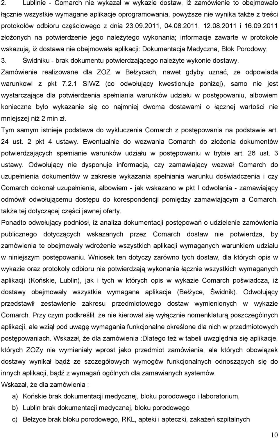 Świdniku - brak dokumentu potwierdzającego naleŝyte wykonie dostawy. Zamówienie realizowane dla ZOZ w BełŜycach, nawet gdyby uznać, Ŝe odpowiada warunkowi z pkt 7.2.