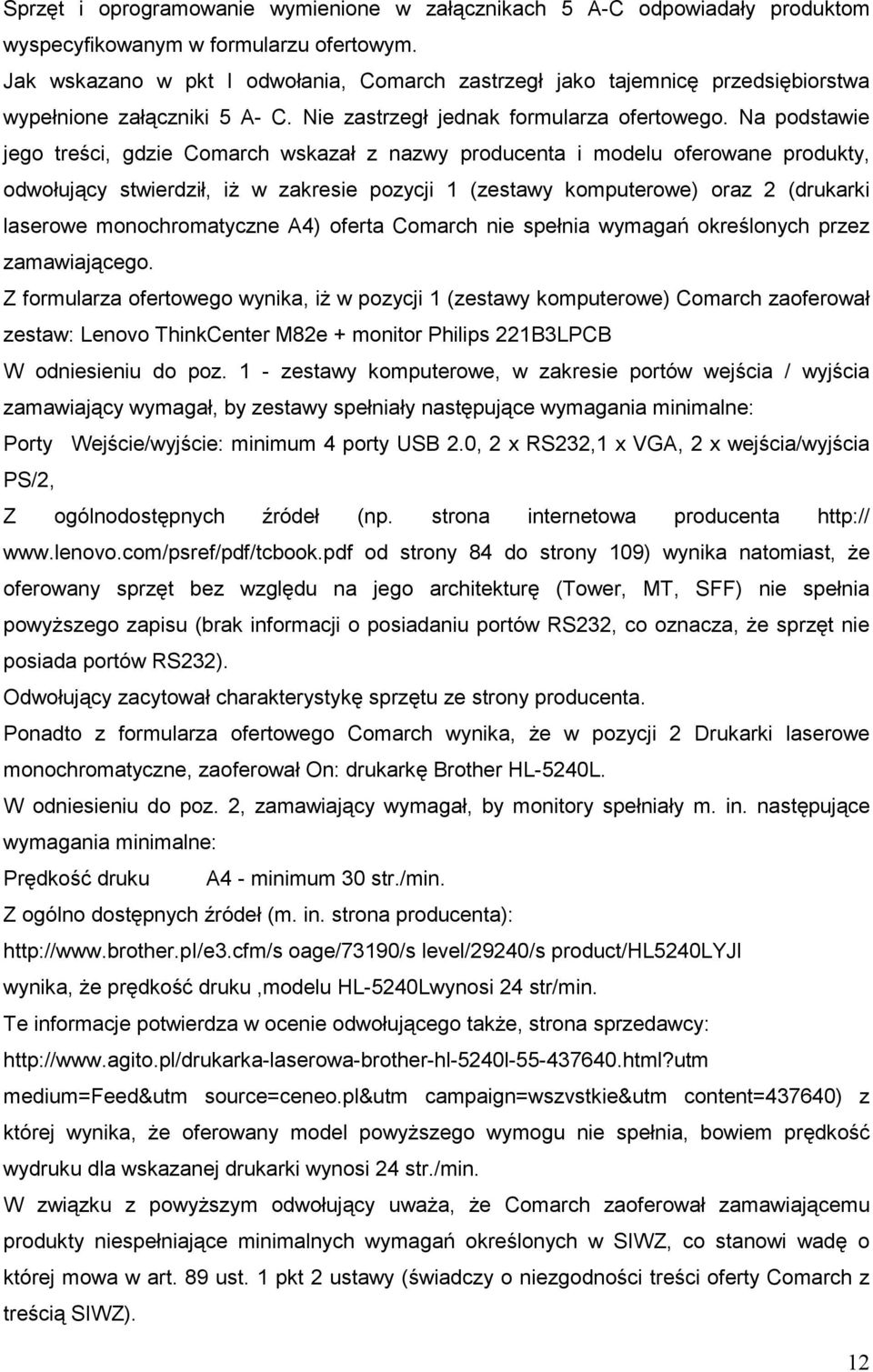 Na podstawie jego treści, gdzie Comarch wskazał z nazwy producenta i modelu oferowane produkty, odwołujący stwierdził, iŝ w zakresie pozycji 1 (zestawy komputerowe) oraz 2 (drukarki laserowe