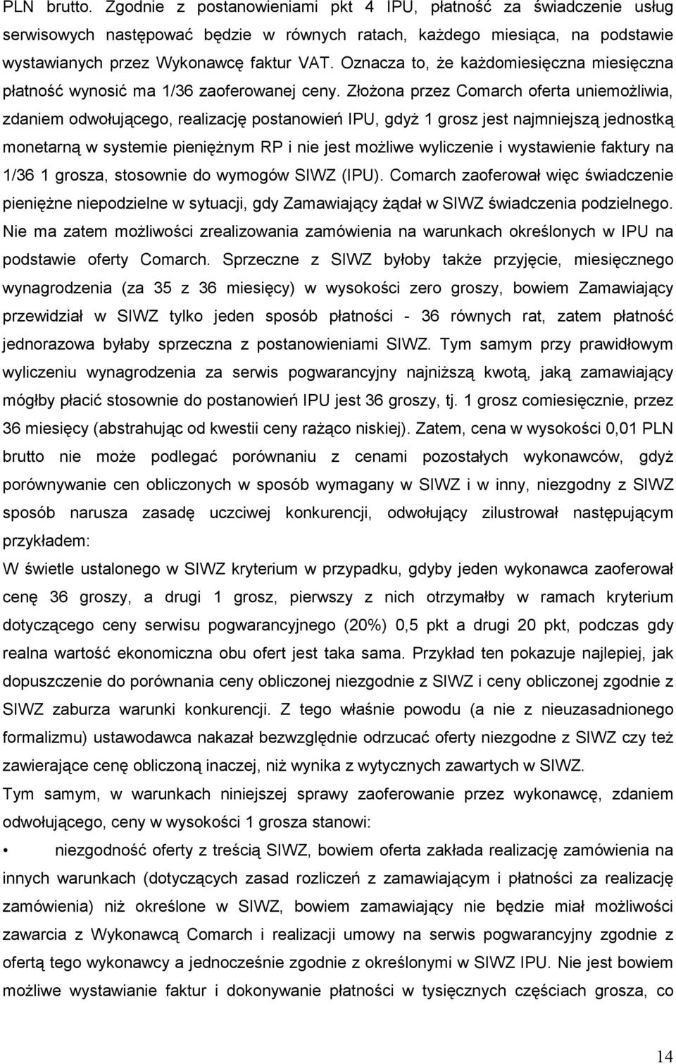 ZłoŜona przez Comarch oferta uniemoŝliwia, zdaniem odwołującego, realizację postanowień IPU, gdyŝ 1 grosz jest najmniejszą jednostką monetarną w systemie pienięŝnym RP i nie jest moŝliwe wyliczenie i