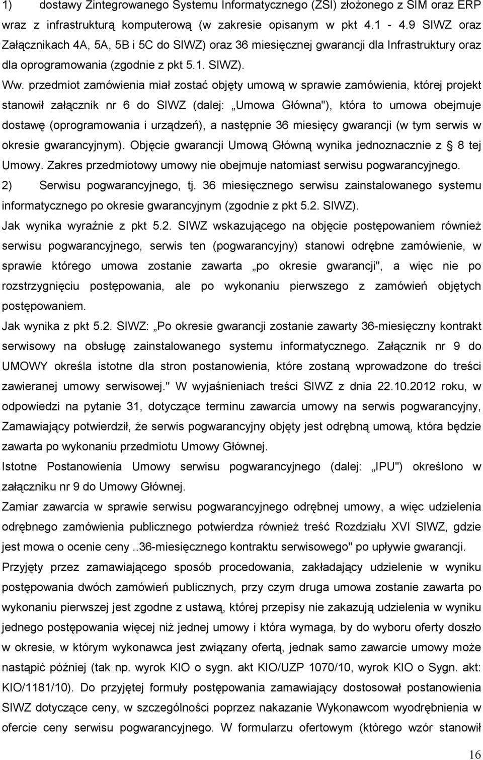 przedmiot zamówienia miał zostać objęty umową w sprawie zamówienia, której projekt stanowił załącznik nr 6 do SIWZ (dalej: Umowa Główna"), która to umowa obejmuje dostawę (oprogramowania i urządzeń),