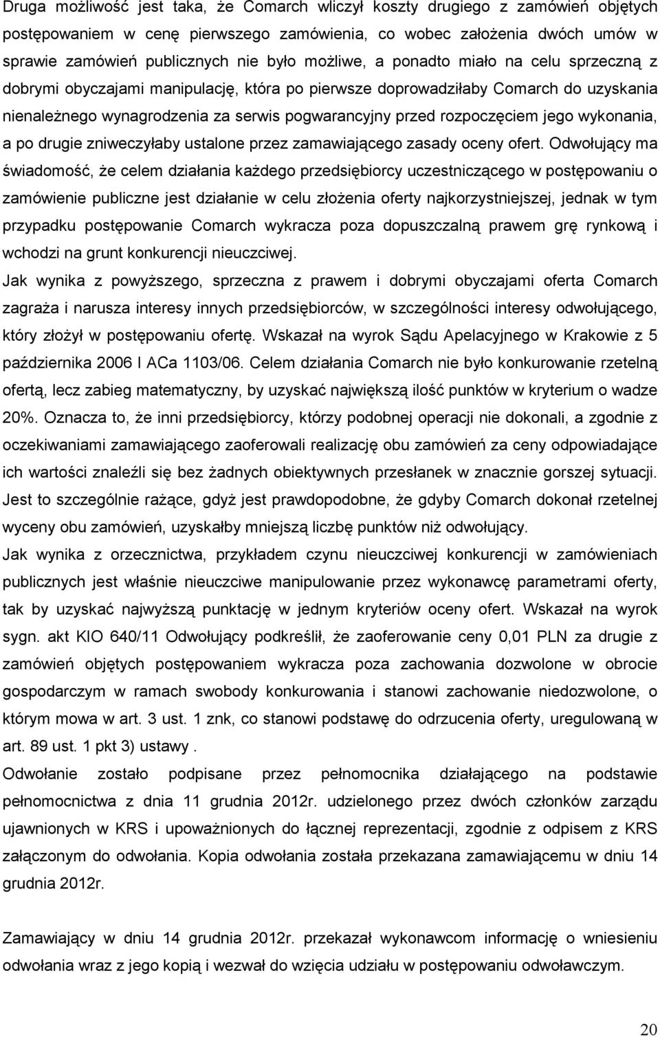 rozpoczęciem jego wykonania, a po drugie zniweczyłaby ustalone przez zamawiającego zasady oceny ofert.