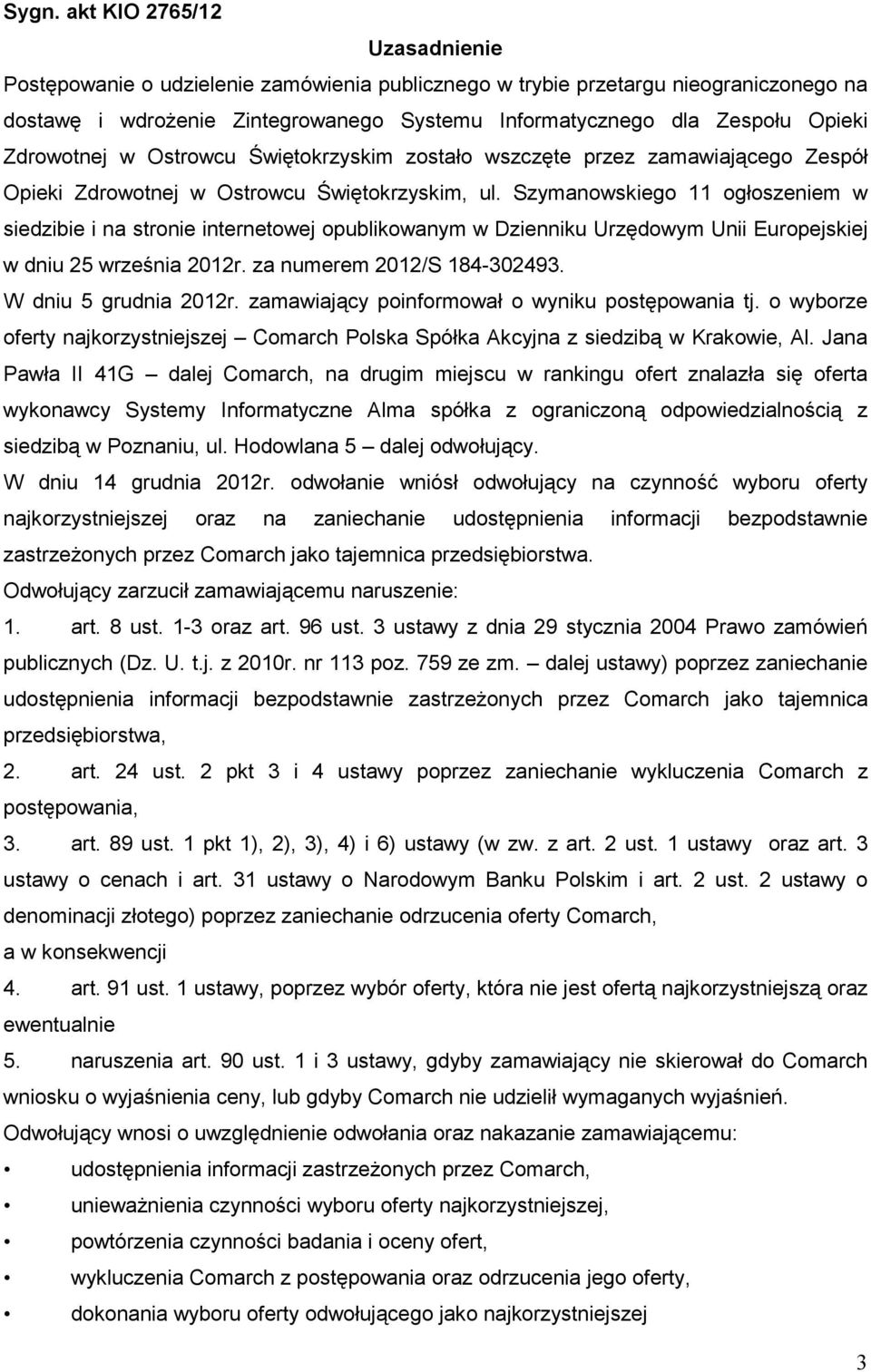 Szymanowskiego 11 ogłoszeniem w siedzibie i na stronie internetowej opublikowanym w Dzienniku Urzędowym Unii Europejskiej w dniu 25 września 2012r. za numerem 2012/S 184-302493.