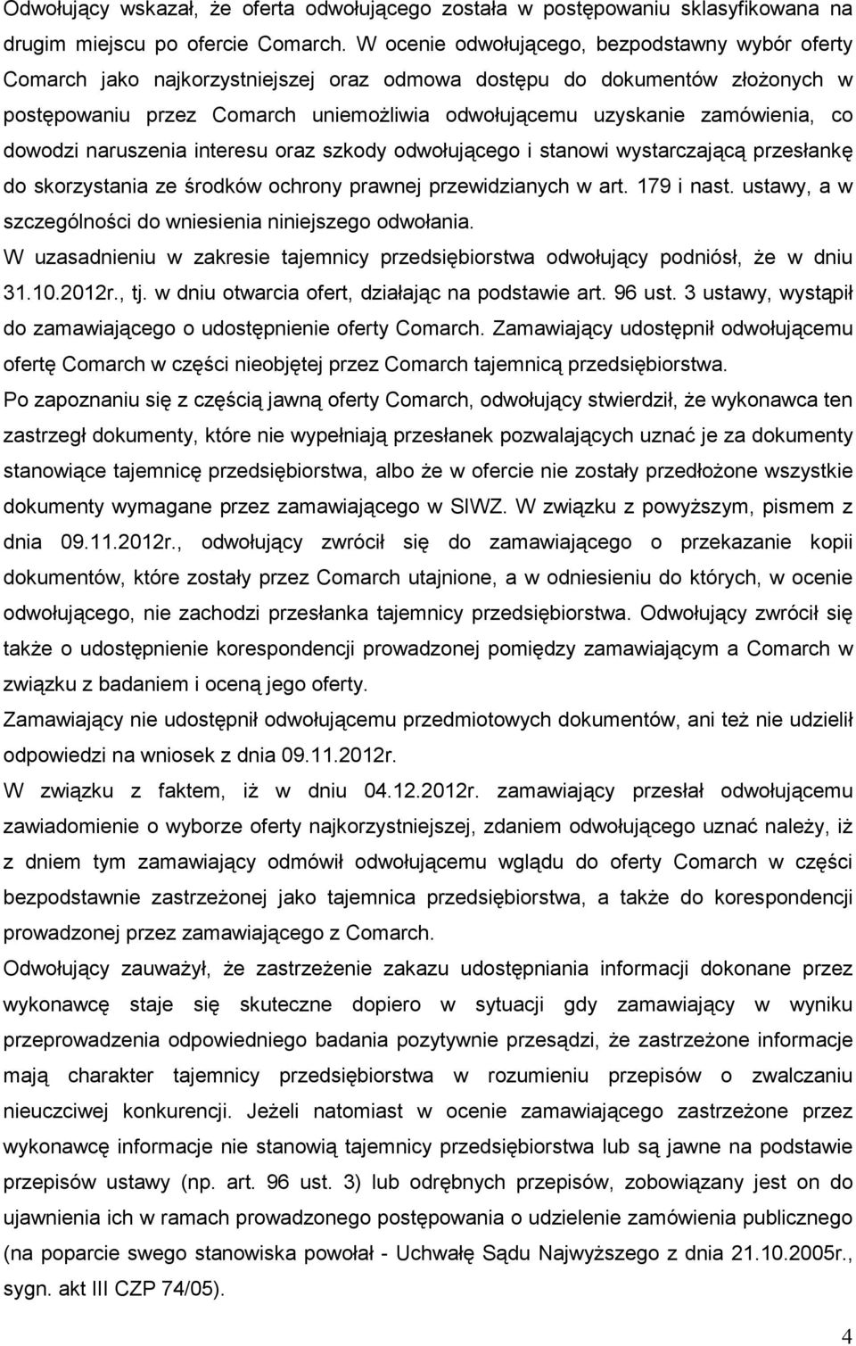 zamówienia, co dowodzi naruszenia interesu oraz szkody odwołującego i stanowi wystarczającą przesłankę do skorzystania ze środków ochrony prawnej przewidzianych w art. 179 i nast.