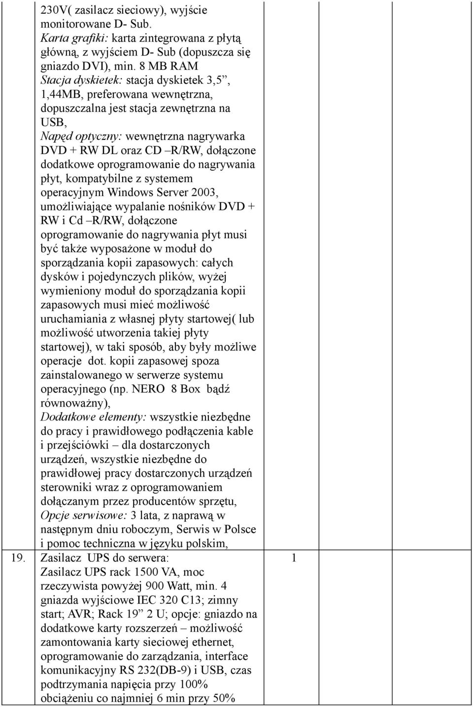 dodatkowe oprogramowanie do nagrywania płyt, kompatybilne z systemem operacyjnym Windows Server 2003, umożliwiające wypalanie nośników DVD + RW i Cd R/RW, dołączone oprogramowanie do nagrywania płyt