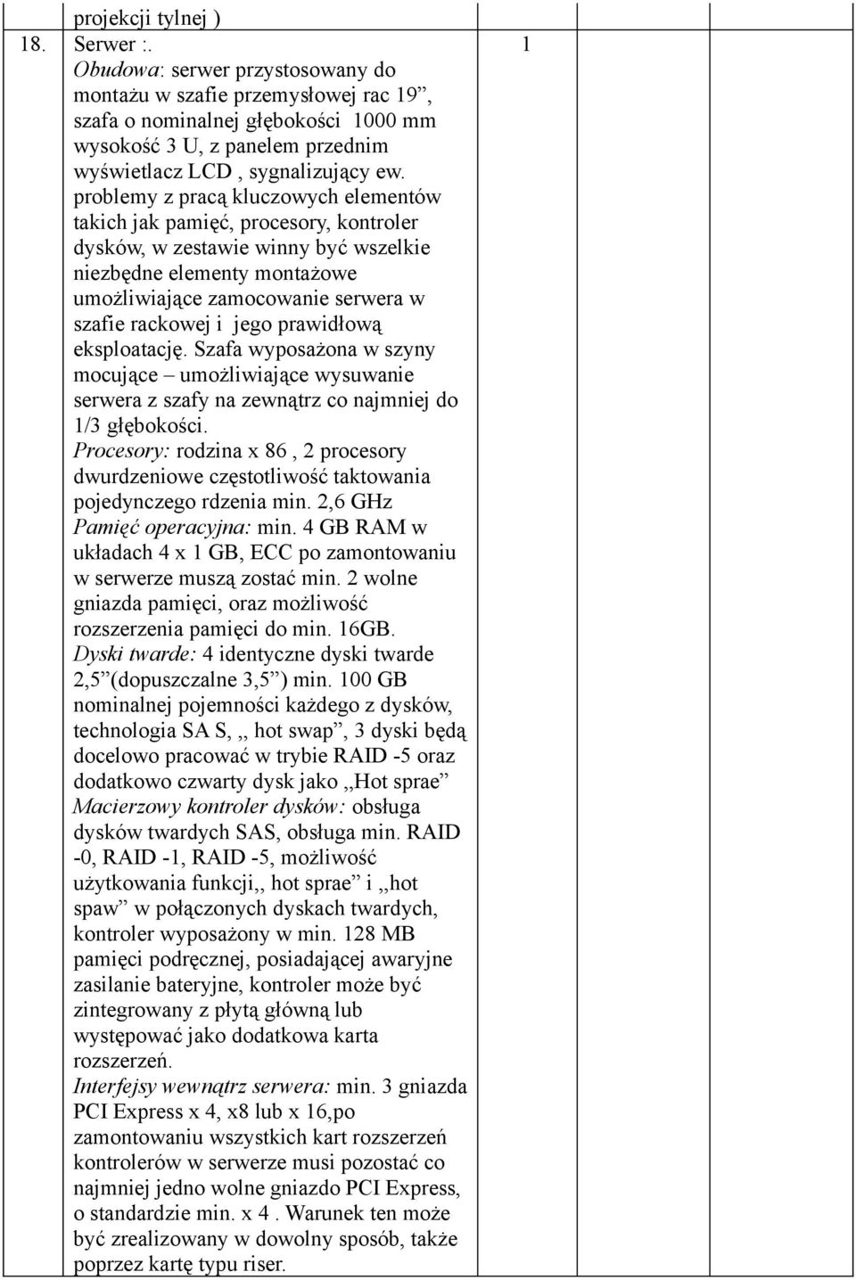 problemy z pracą kluczowych elementów takich jak pamięć, procesory, kontroler dysków, w zestawie winny być wszelkie niezbędne elementy montażowe umożliwiające zamocowanie serwera w szafie rackowej i