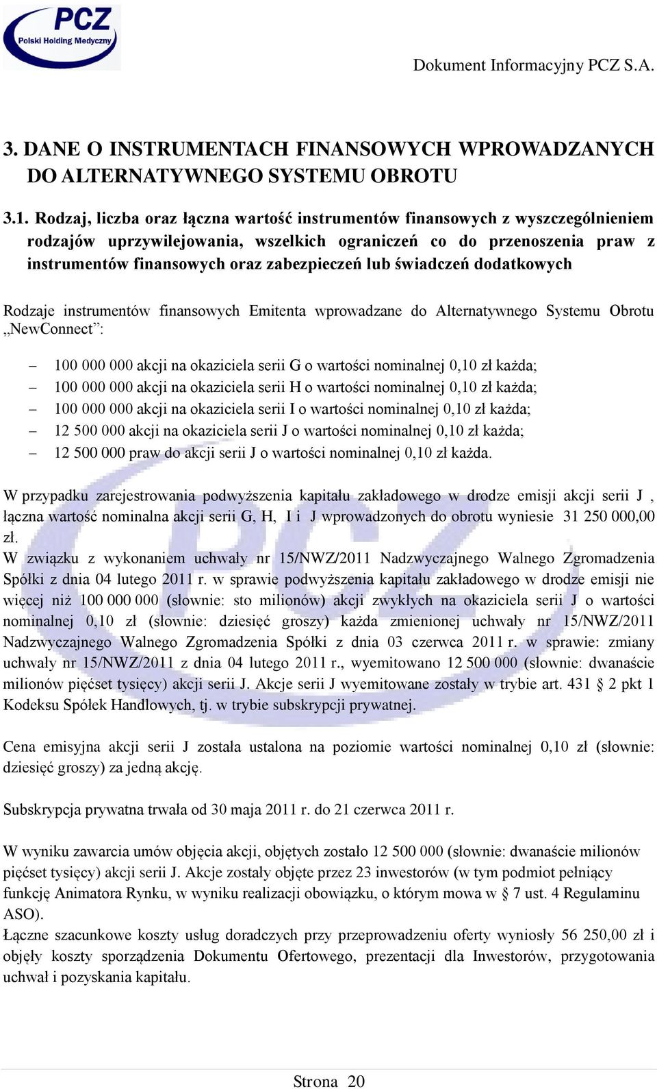 lub świadczeń dodatkowych Rodzaje instrumentów finansowych Emitenta wprowadzane do Alternatywnego Systemu Obrotu NewConnect : 100 000 000 akcji na okaziciela serii G o wartości nominalnej 0,10 zł