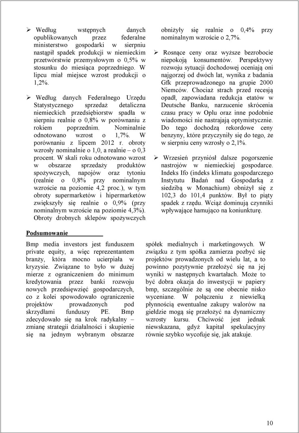 Według danych Federalnego Urzędu Statystycznego sprzedaż detaliczna niemieckich przedsiębiorstw spadła w sierpniu realnie o 0,8% w porównaniu z rokiem poprzednim. Nominalnie odnotowano wzrost o 1,7%.