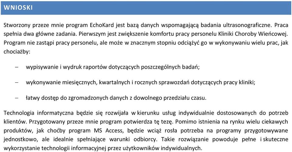 Program nie zastąpi pracy personelu, ale może w znacznym stopniu odciążyć go w wykonywaniu wielu prac, jak chociażby: wypisywanie i wydruk raportów dotyczących poszczególnych badań; wykonywanie