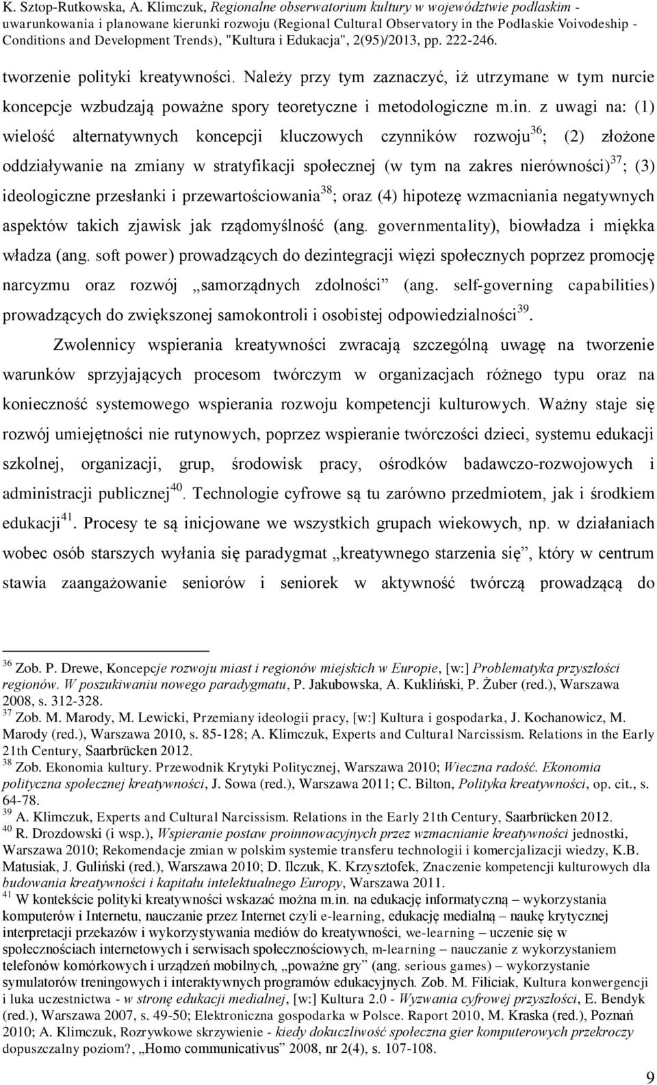 przesłanki i przewartościowania 38 ; oraz (4) hipotezę wzmacniania negatywnych aspektów takich zjawisk jak rządomyślność (ang. governmentality), biowładza i miękka władza (ang.