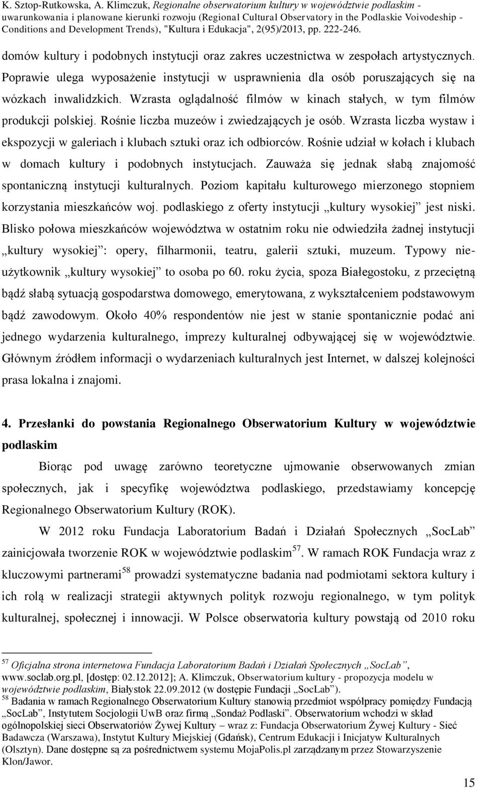 Wzrasta liczba wystaw i ekspozycji w galeriach i klubach sztuki oraz ich odbiorców. Rośnie udział w kołach i klubach w domach kultury i podobnych instytucjach.