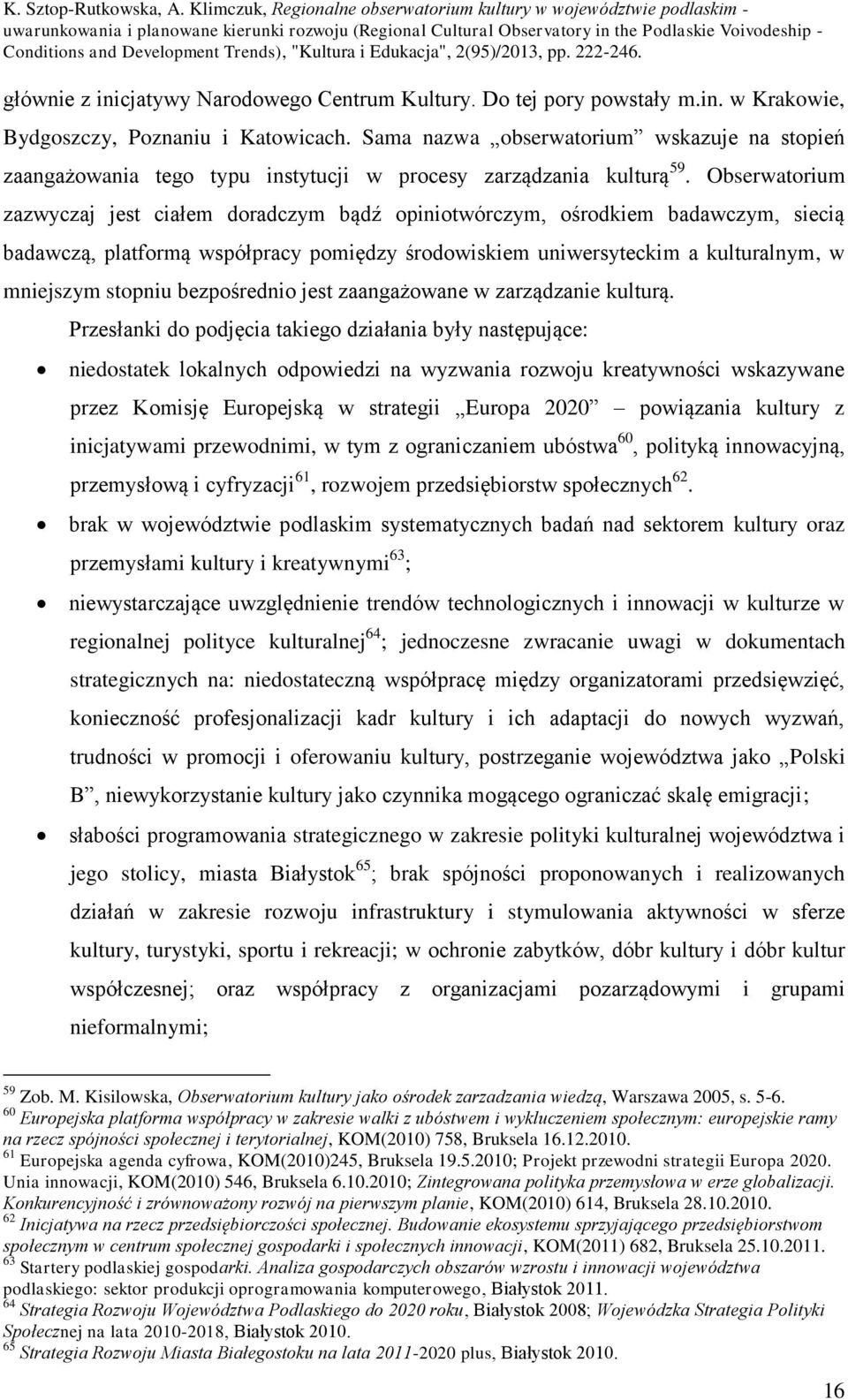 Obserwatorium zazwyczaj jest ciałem doradczym bądź opiniotwórczym, ośrodkiem badawczym, siecią badawczą, platformą współpracy pomiędzy środowiskiem uniwersyteckim a kulturalnym, w mniejszym stopniu