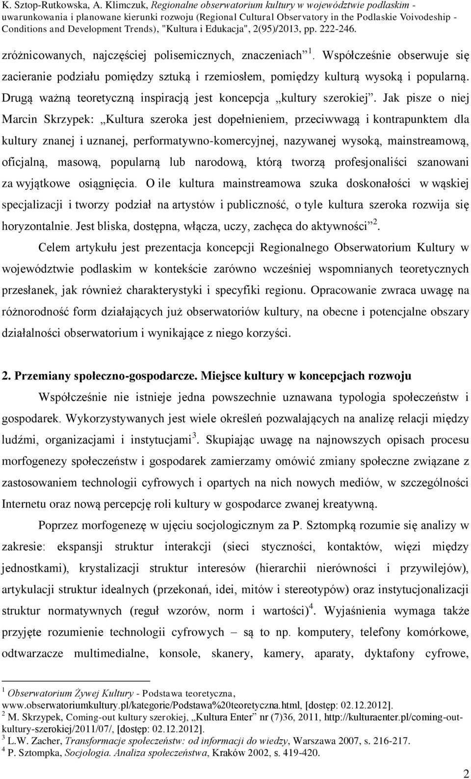 Jak pisze o niej Marcin Skrzypek: Kultura szeroka jest dopełnieniem, przeciwwagą i kontrapunktem dla kultury znanej i uznanej, performatywno-komercyjnej, nazywanej wysoką, mainstreamową, oficjalną,