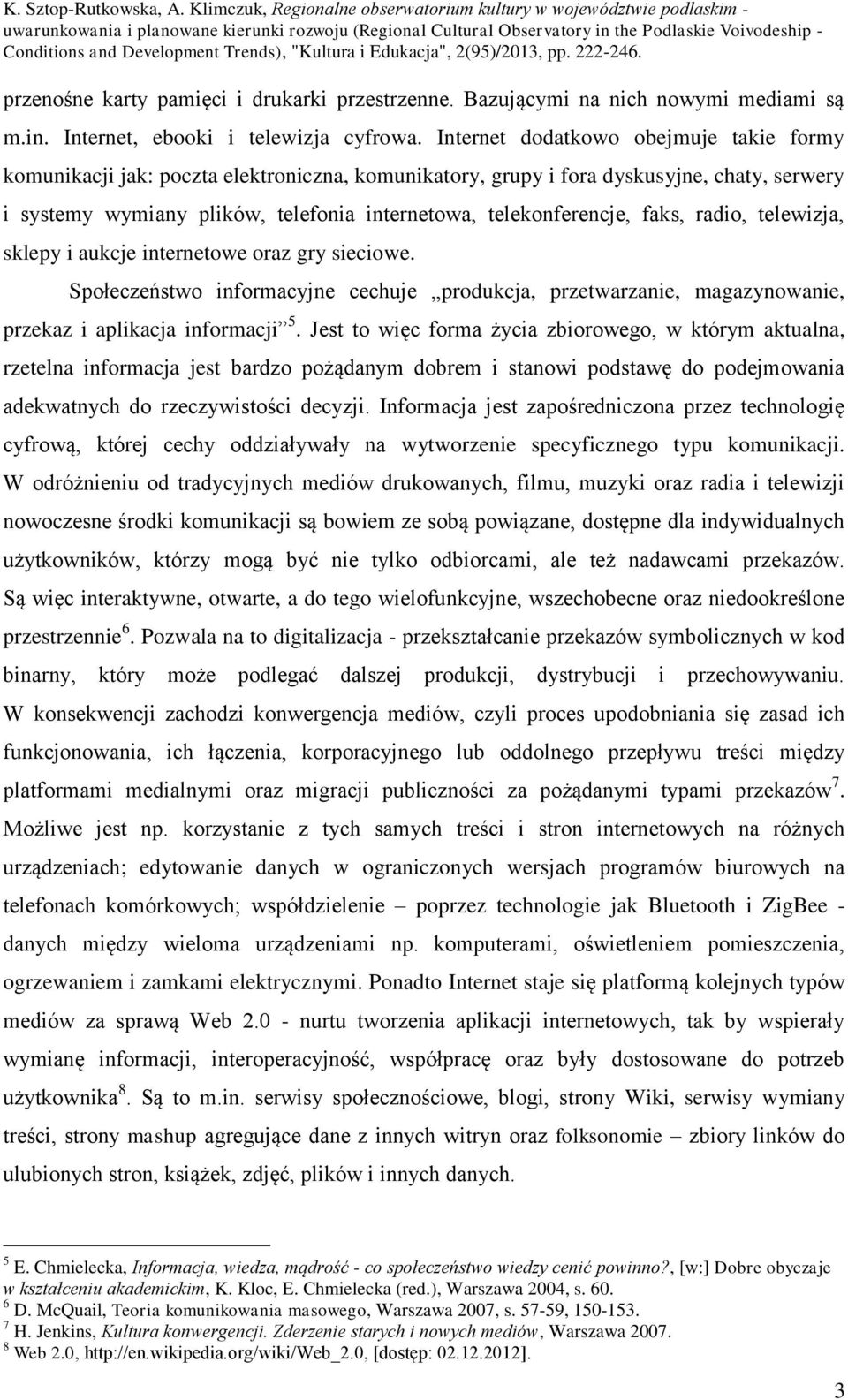 faks, radio, telewizja, sklepy i aukcje internetowe oraz gry sieciowe. Społeczeństwo informacyjne cechuje produkcja, przetwarzanie, magazynowanie, przekaz i aplikacja informacji 5.