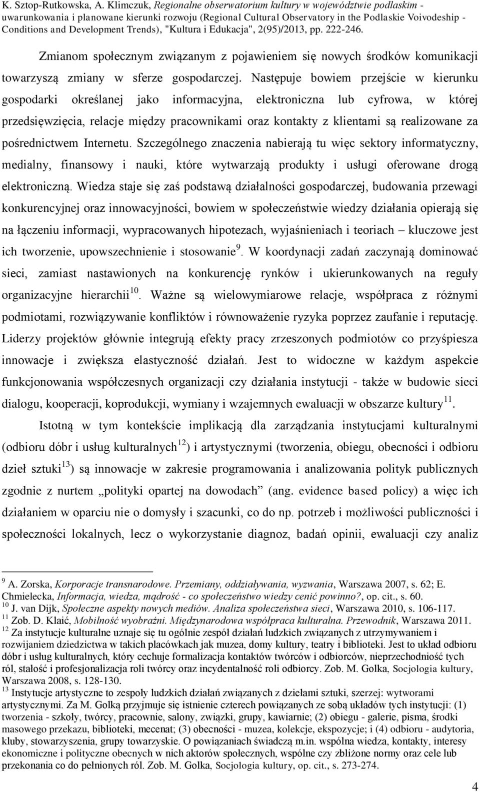 realizowane za pośrednictwem Internetu. Szczególnego znaczenia nabierają tu więc sektory informatyczny, medialny, finansowy i nauki, które wytwarzają produkty i usługi oferowane drogą elektroniczną.