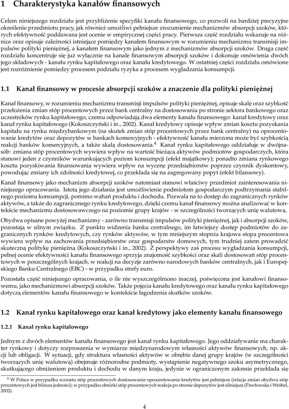 Pierwsza część rozdziału wskazuje na różnice oraz opisuje zależności istniejace pomiędzy kanałem finansowym w rozumieniu mechanizmu transmisji impulsów polityki pieniężnej, a kanałem finansowym jako