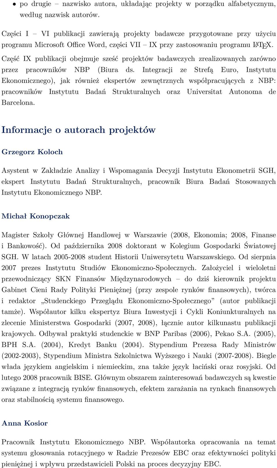 Część IX publikacji obejmuje sześć projektów badawczych zrealizowanych zarówno przez pracowników NBP (Biura ds.